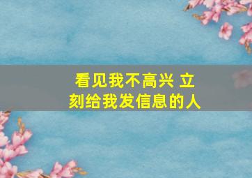 看见我不高兴 立刻给我发信息的人